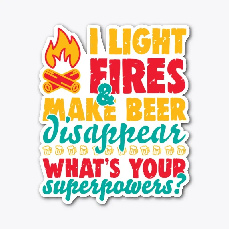 I Light Fires And Make Beer Disappear