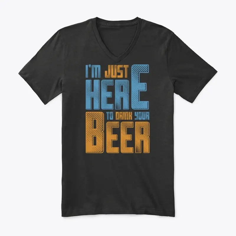 I'm Just Here To Drink Your Beer