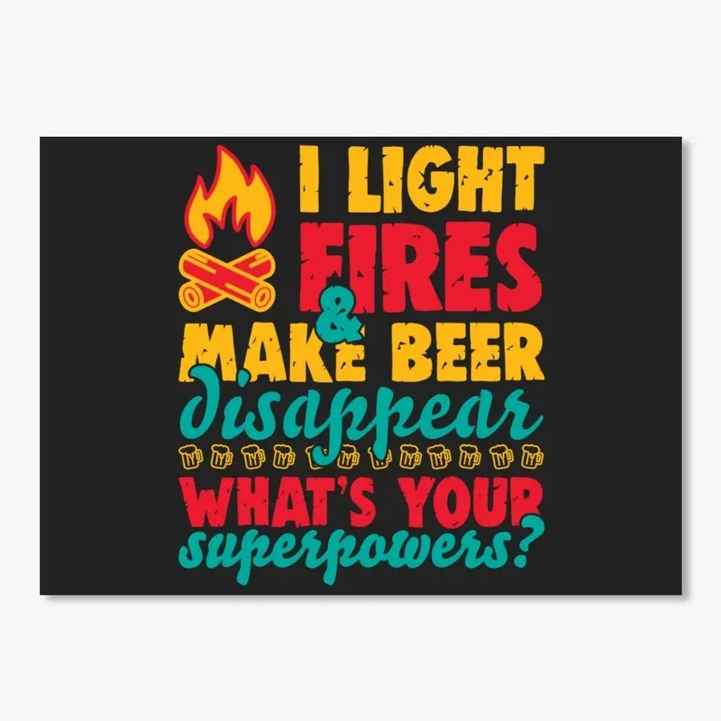 I Light Fires And Make Beer Disappear