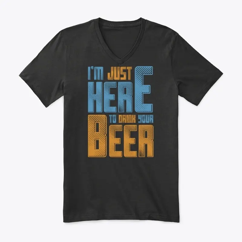 I'm Just Here To Drink Your Beer